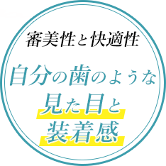 審美性と快適性　自分の歯のような見た目と装着感